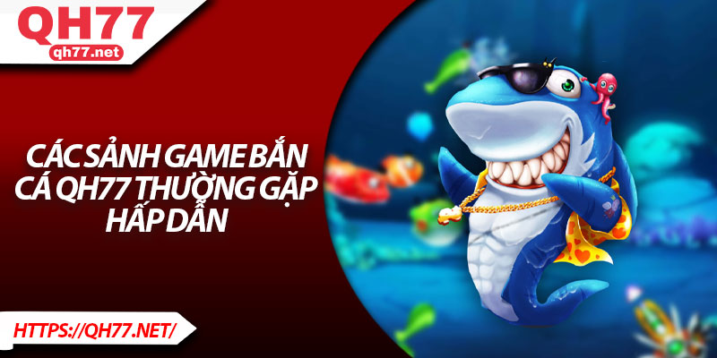 Các sảnh game bắn cá QH77 thường gặp hấp dẫn