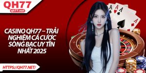 Casino QH77 – Trải Nghiệm Cá Cược Sòng Bạc Uy Tín Nhất 2025