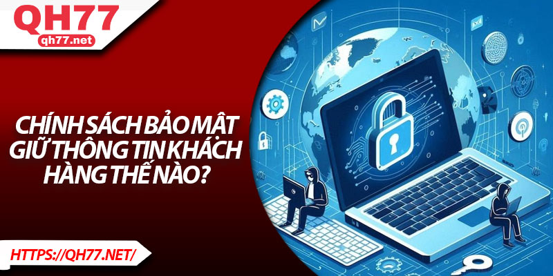 Chính sách bảo mật giữ thông tin khách hàng thế nào?