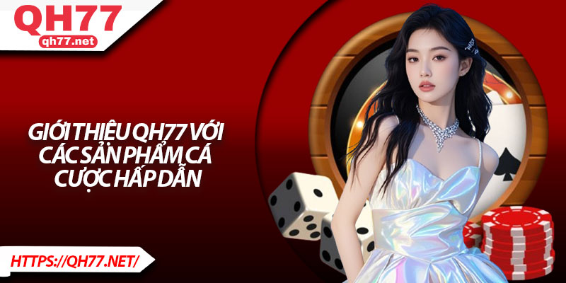 Giới thiệu Qh77 với các sản phẩm cá cược hấp dẫn