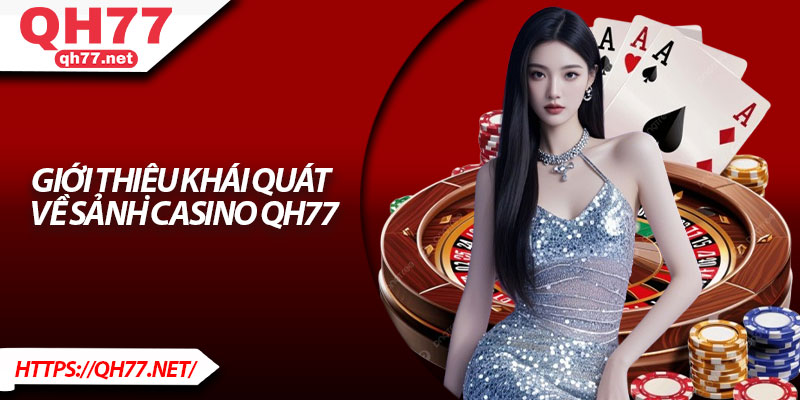 Giới thiệu khái quát về sảnh casino QH77