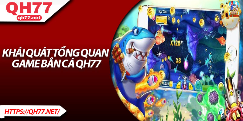 Khái quát tổng quan game bắn cá QH77