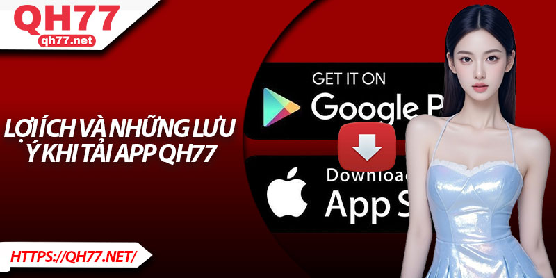 Lợi ích và những lưu ý khi tải app QH77