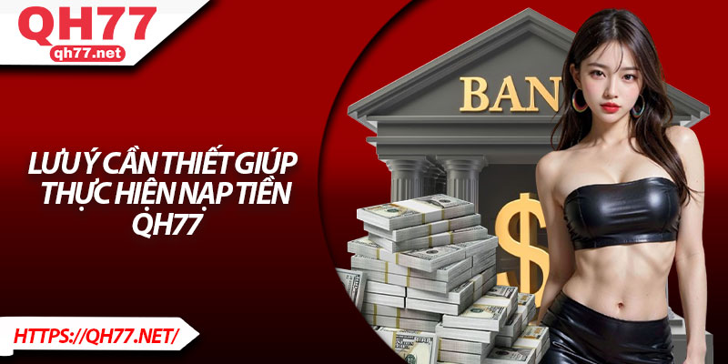 Lưu ý cần thiết giúp thực hiện nạp tiền QH77