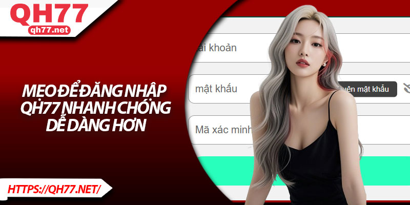 Mẹo để đăng nhập QH77 nhanh chóng, dễ dàng hơn