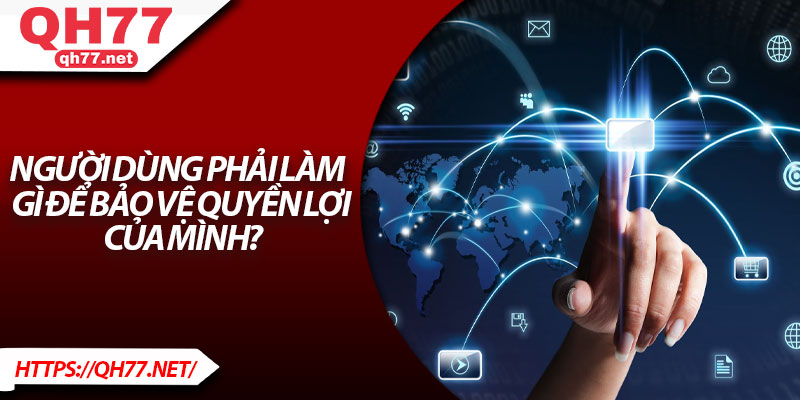 Người dùng phải làm gì để bảo vệ quyền lợi của mình?