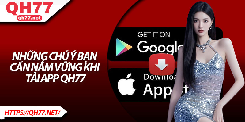 Những chú ý bạn cần nắm vững khi tải app QH77