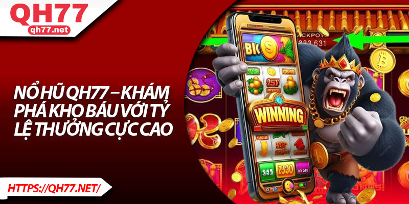 Nổ Hũ QH77 – Khám Phá Kho Báu Với Tỷ Lệ Thưởng Cực Cao