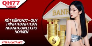 Rút Tiền QH77 – Quy Trình Thanh Toán Nhanh Gọn Lẹ Cho Hội Viên