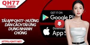 Tải App QH77 - Hướng Dẫn Cách Tải Ứng Dụng Nhanh Chóng