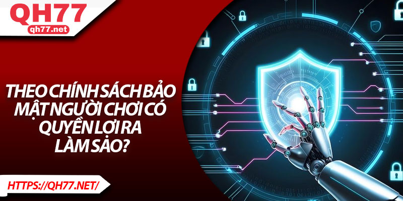 Theo chính sách bảo mật người chơi có quyền lợi ra làm sao?