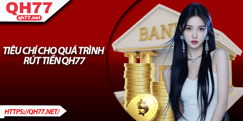 Tiêu chí cho quá trình rút tiền QH77