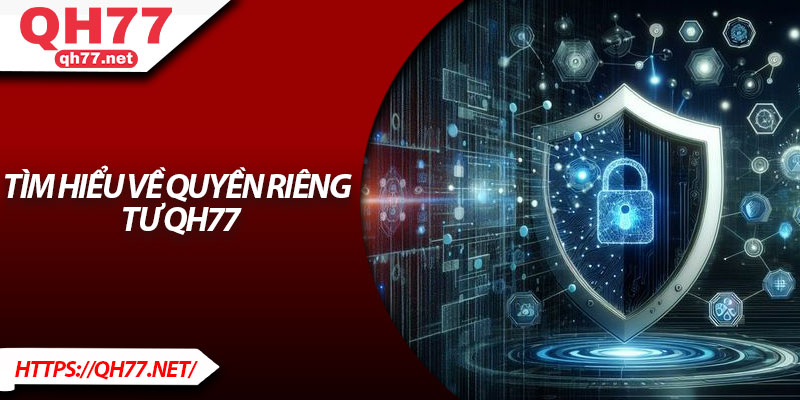 Tìm Hiểu Về Quyền Riêng Tư QH77