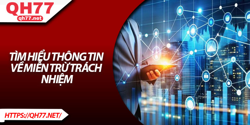Tìm hiểu thông tin về miễn trừ trách nhiệm