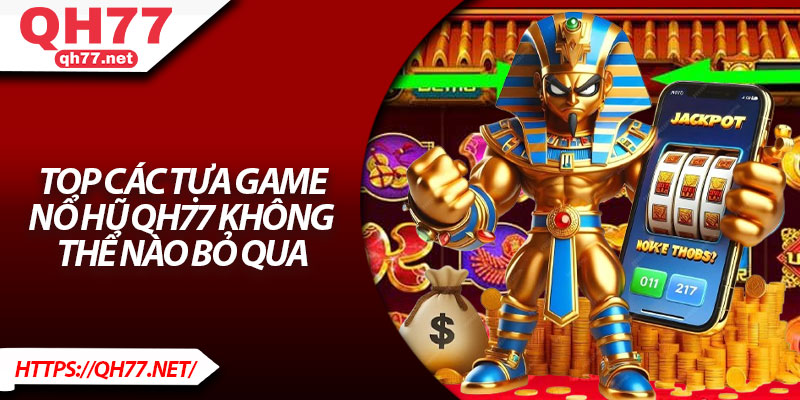 Top các tựa game nổ hũ QH77 không thể nào bỏ qua