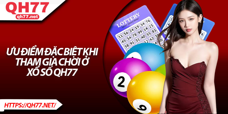 Ưu điểm đặc biệt khi tham gia chơi ở xổ số QH77
