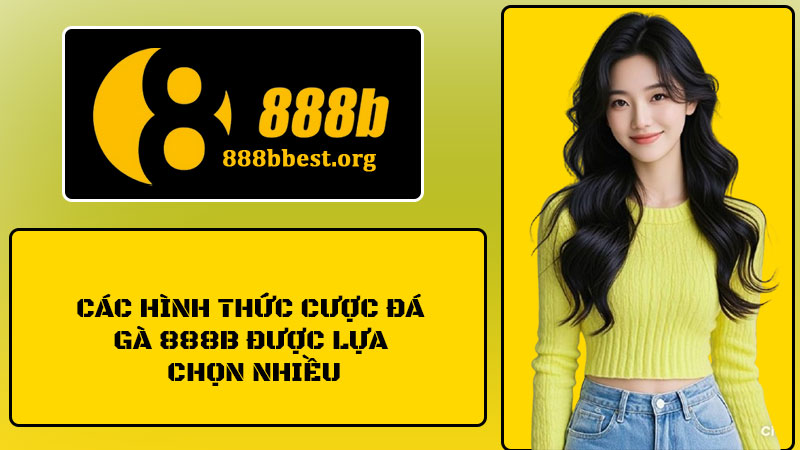 Đá Gà 888B: Cung Cấp Những Kèo Cược Chiến Kê Bùng Nổ 2 Các hình thức cược đá gà 888B được lựa chọn nhiều