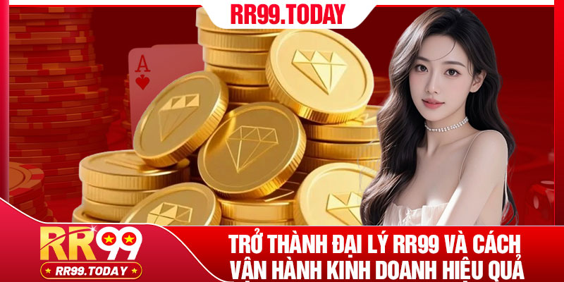 Trở Thành Đại Lý RR99 - Nắm Bắt Cơ Hội Thành Công Bền Vững 4 Trở thành đại lý RR99 và cách vận hành kinh doanh hiệu quả